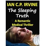 The Sleeping Truth : A Romantic Medical Thriller (Omnibus Edition containing both Book One and Book Two)by IAN C. P. IRVINE