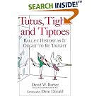 Click here to buy Tutus, Tights and Tiptoes: Ballet History as It Ought to Be Taught by  David W. Barber and Dave Donald.