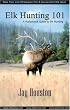 Elk Hunting 101, A Pocketbook Guide to Elk Hunting