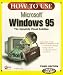 How to Use Microsoft Windows 95: A Complete Solution Every Time You Turn the Page (How to Use)