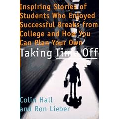Taking Time Off: Inspiring Stories of Students Who Enjoyed Successful Breaks from College and How You Can Plan Your Own