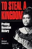 To Steal a Kingdom: Probing Hawaiian History