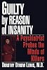 Guilty by Reason of Insanity: A Psychiatrist Explores the Minds of Killers