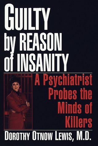 Guilty by Reason of Insanity: A Psychiatrist Explores the Minds of Killers
