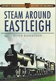 Steam Around Eastleigh (Sutton's Photographic History of Railways)