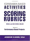 Standards-Based Activities With Scoring Rubrics: Middle & High School English : Performance-Based Projects