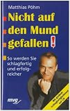 Nicht auf den Mund gefallen!: So werden Sie schlagfertig und erfolgreicher - Mit gro&szlig;em Schlagfertigkeitstest auf CD - Matthias P&ouml;hm
