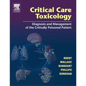 Critical Care Toxicology: Diagnosis and Management of the Critically Poisoned Patient by Jeffrey Brent, Kevin Wallace, and Keith Burkhart