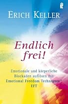 Endlich frei!: Emotionale und k&ouml;rperliche Blockaden aufl&ouml;sen mit Emotional Freedom Technik EFT: Emotionale und k&ouml;rperliche Blockaden aufl&ouml;sen mit Emotional Freedom Techniques EFT
