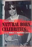 Natural Born Celebrities: Serial Killers in American Culture