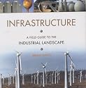 Infrastructure: A Field Guide to the Industrial Landscape