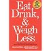 Eat, Drink, & Weigh Less: A Flexible and Delicious Way to Shrink Your Waist Without Going Hungry