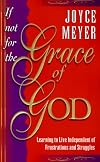If not for the grace of God : learning to live independently from struggles and frustrations