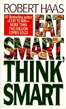 Eat Smart Think Smart: How to Use Nutrients and Supplements to Achieve Maximum Mental and Physical Performance