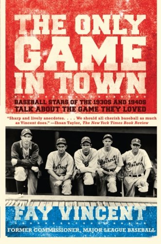 The Only Game in Town: Baseball Stars of the 1930s and 1940s Talk About the Game They Loved (Baseball Oral History Project) (Volume 1)