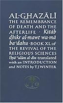 Al-Ghazali on the Remembrance of Death and the Afterlife: Book XL of the Revival of the Religious Sciences (Ihya' 'Ulum Al-Din) Bk. 40 (The Islamic Texts Society's Ghazali Series)