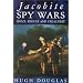 Jacobite Spy Wars: Moles, Rogues and Treachery