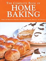 The Complete Book of Home Baking: Over 170 Delicious Recipes for Biscuits, Cakes, Breads and Desserts