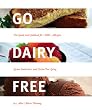 Go Dairy Free - The Guide and Cookbook for Milk Allergies, Lactose Intolerance, and Casein-Free Living