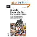 Digitale Fotografie f�r Fortgeschrittene : Technik der Digitalkamera und digitale Bildbearbeitung f�r den qualit�tsbewussten Anwender