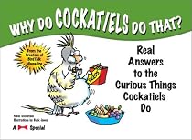 Why Do Cockatiels Do That?: Real Answers to Curious Things Cockatiels Do
