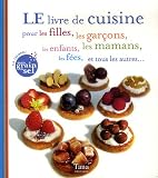 Le livre de cuisine pour les filles, les garçons, les enfants, les mamans, les fées, et tous les autres...