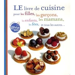 Le livre de cuisine pour les filles, les gar�ons, les enfants, les mamans, les f�es, et tous les autres...