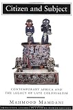 Citizen and Subject: Contemporary Africa and the Legacy of Late Colonialism