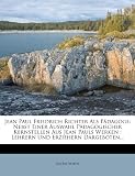 Produkt-Bild: Jean Paul Friedrich Richter Als P&auml;dagoge: Nebst Einer Auswahl P&auml;dagogischer Kernstellen Aus Jean Pauls Werken : Lehrern Und Erziehern Dargeboten...