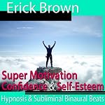 Super Motivation Hypnosis: Be More Motivated and Dedicate Yourself, Meditation, Hypnosis Self Help, Binaural Beats, Solfeggio Tones | Erick Brown