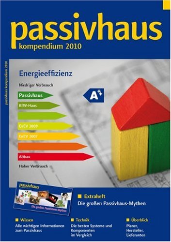Laible, Johannes Passivhaus Kompendium 2010: Wissen, Technik, L&ouml;sungen und Adressen: Wissen, Technik, L&ouml;sungen, Adressen