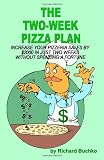 The Two-Week Pizza Plan: Increase Your Pizzeria Sales By 00 In Two Weeks Without Spending A Fortune