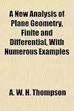 A New Analysis of Plane Geometry, Finite and Differential, With Numerous Examples