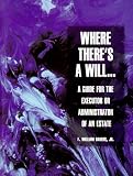 Where There's a Will: A Guide for the Executor or Administrator of an Estate