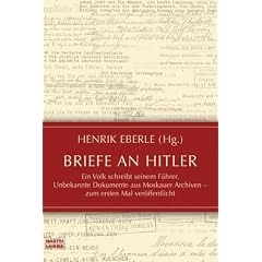 Briefe an Hitler: Ein Volk schreibt seinem F�hrer. Unbekannte Dokumente aus Moskauer Archiven - zum ersten Mal ver�ffentlicht