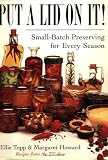 Put a Lid on It!: Small-Batch Preserving for Every Season
