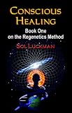 Conscious Healing: Book One on the Regenetics Method