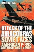 Attack of the Airacobras: Soviet Aces, American P-39S, and the Air War Against Germany (Modern War Studies)
