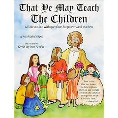 That Ye May Teach the Children: A Bible Outline With Questions for Parent and Teachers