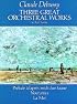 Three Great Orchestral Works in Full Score: Prelude A L'Apres-Midi D'Un Faune, Nocturnes, La Mer (Dover Orchestral Scores)