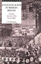 Evangelicalism in Modern Britain: A History from the 1730s to the 1980s