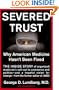 Severed Trust: Why American Medicine Hasn't Been Fixed