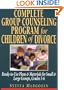 Complete Group Counseling Program for Children of Divorce: Ready-to-Use Plans & Materials for Small & Large Groups, Grades 1-6