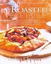The Roasted Vegetable: How to Roast Everything from Artichokes to Zucchini for Big, Bold Flavors in Pasta, Pizza, Risotto, Side Dishes, Couscous, Salsas, Dips, Sandwiches, and Salads