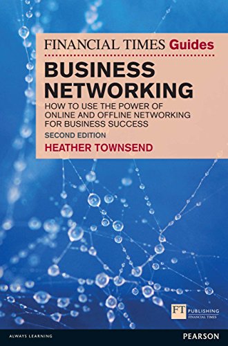 The Financial Times Guide to Business Networking: How to use the power of online and offline networking for business success (The FT Guides)