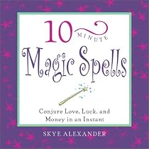 10-minute Magic Spells: Conjure Love, Luck and Money in an Instant (10-minute series)