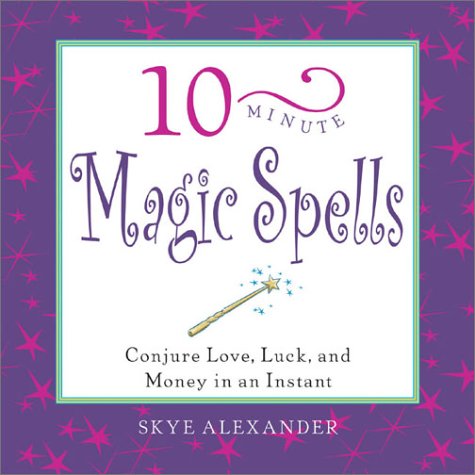 10-minute Magic Spells: Conjure Love, Luck and Money in an Instant (10-minute Series)