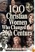 100 Christian Women Who Changed the 20th Century