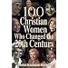 100 Christian Women Who Changed the 20th Century