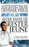 N'attendez pas de devenir vieux pour avoir envie de rester jeune N'attendez pas de devenir vieux pour avoir envie de rester jeune